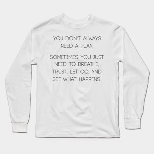 You don't always need a plan Long Sleeve T-Shirt